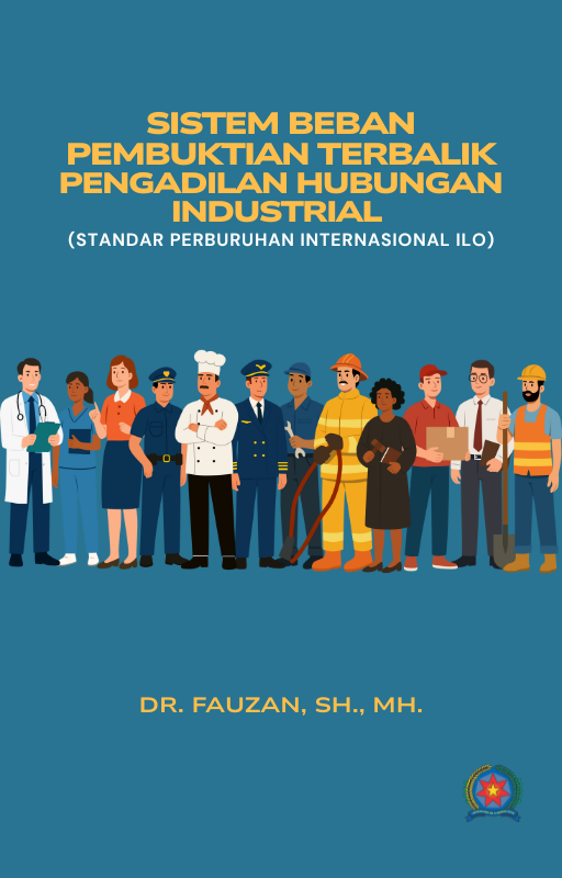 SISTEM BEBAN PEMBUKTIAN TERBALIK PENGADILAN HUBUNGAN INDUSTRIAL (STANDAR PERBURUHAN INTERNASIONAL ILO)